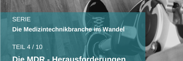 Teil 4: Die MDR - Herausforderungen und Chancen für Unternehmen